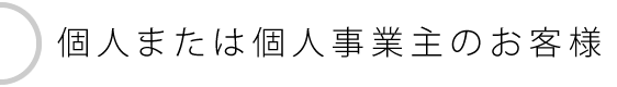 個人または個人事業主のお客様